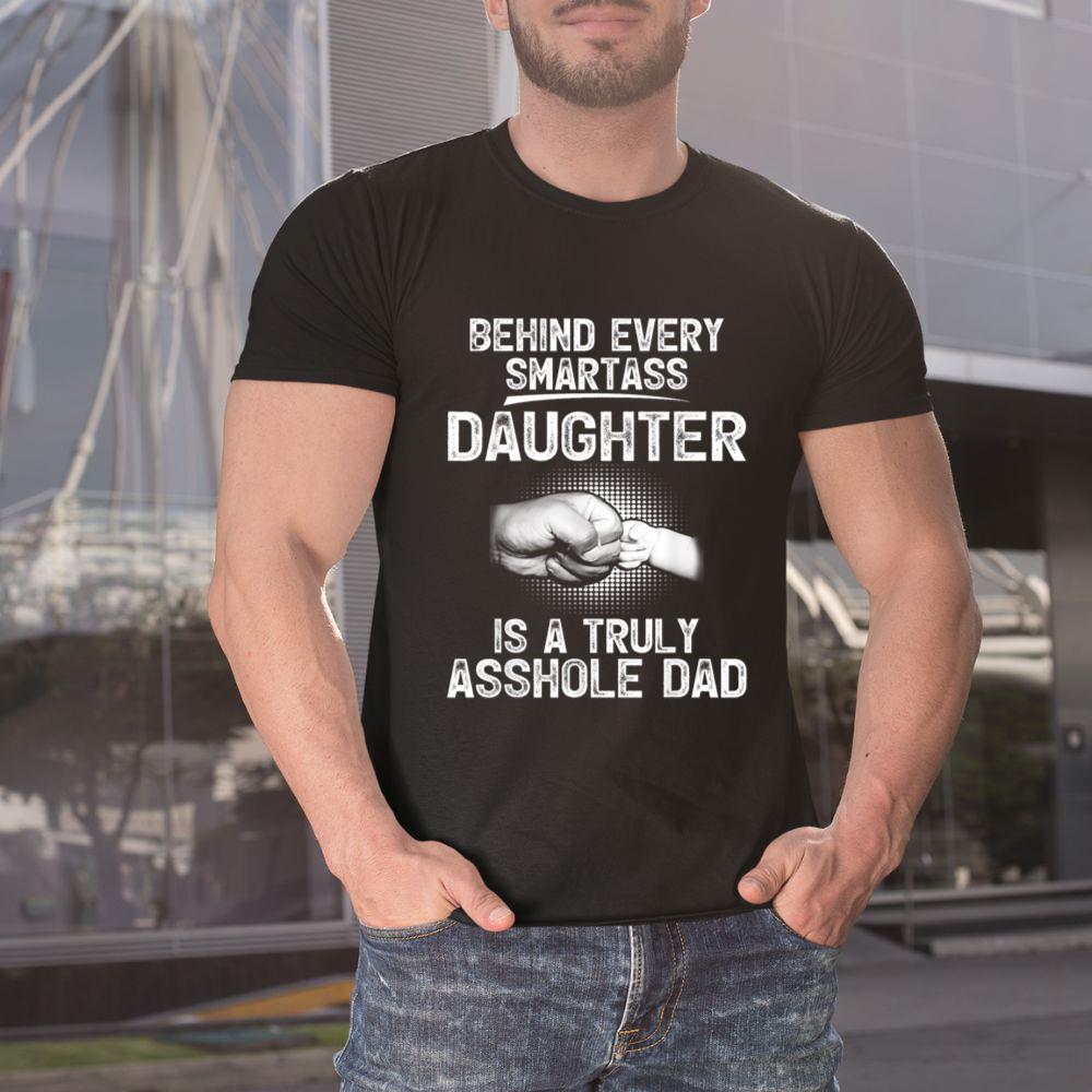 Thedaughterdadshirts Behind Every Smartass Daughter Is A Truly Asshole Dad Unisex T-shirt