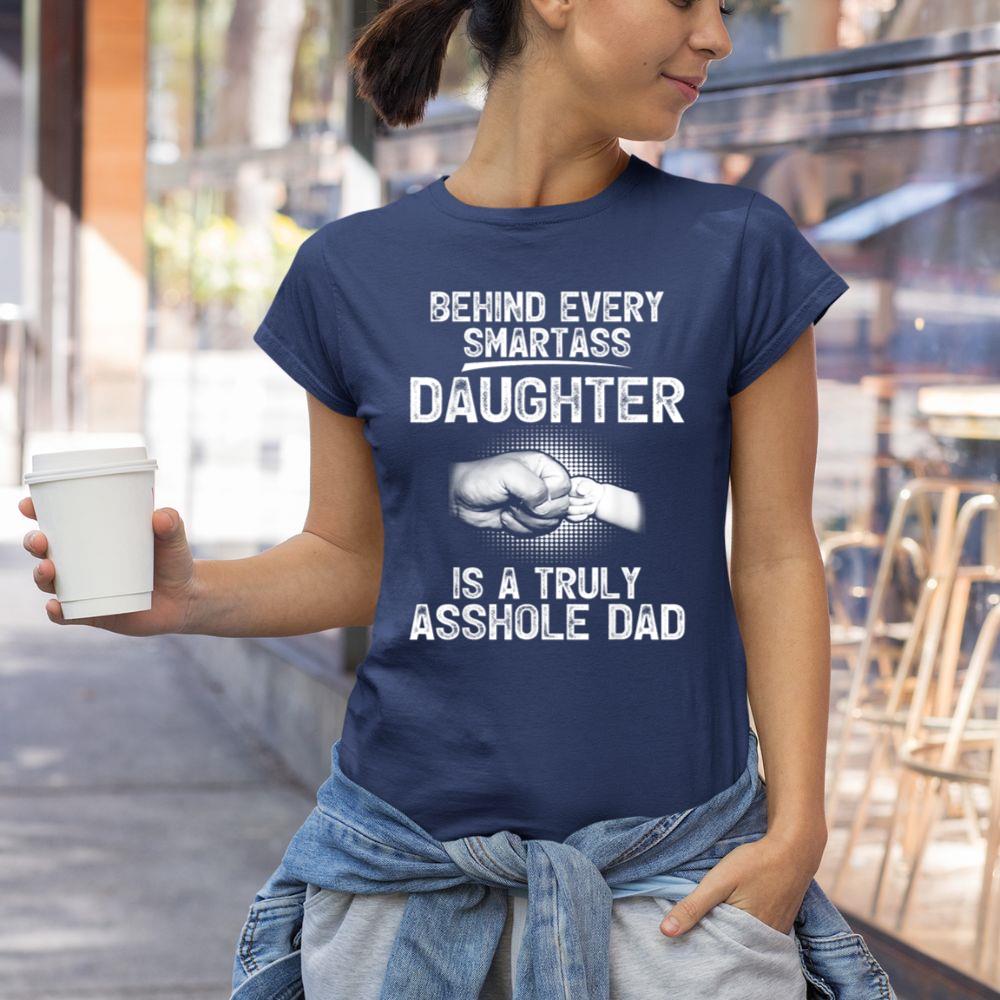 Thedaughterdadshirts Behind Every Smartass Daughter Is A Truly Asshole Dad Unisex T-shirt