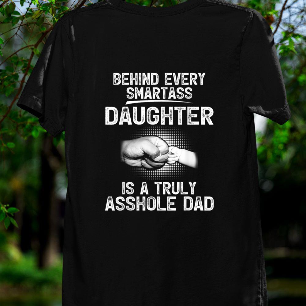 Thedaughterdadshirts Behind Every Smartass Daughter Is A Truly Asshole Dad Unisex T-shirt