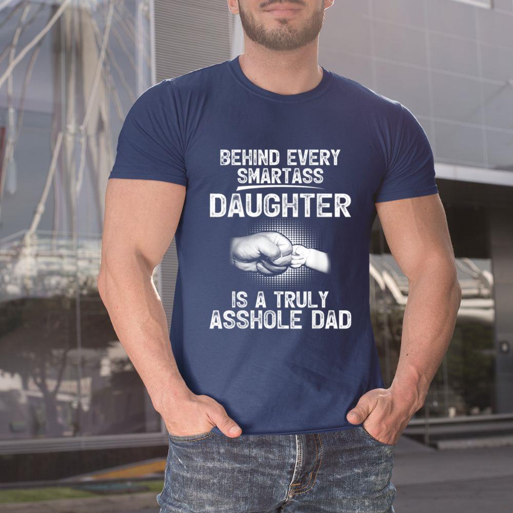 Thedaughterdadshirts Behind Every Smartass Daughter Is A Truly Asshole Dad Unisex T-shirt