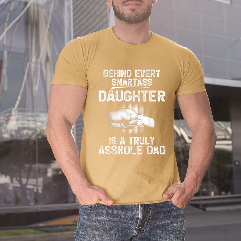 Thedaughterdadshirts Behind Every Smartass Daughter Is A Truly Asshole Dad Unisex T-shirt
